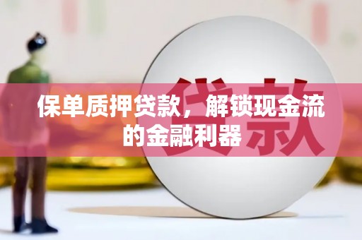 磴口保单质押贷款，解锁现金流的金融利器