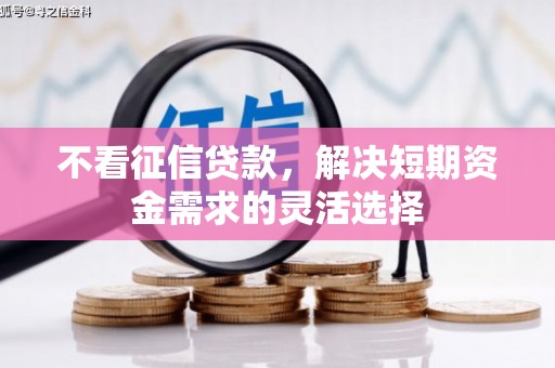磴口不看征信贷款，解决短期资金需求的灵活选择