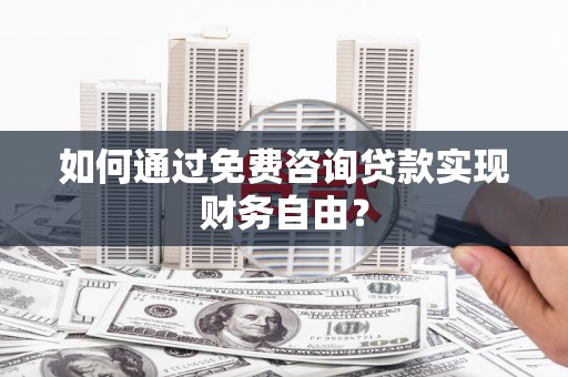 磴口如何通过免费咨询贷款实现财务自由？