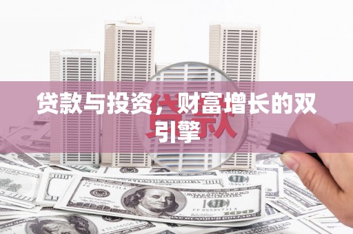 磴口贷款与投资，财富增长的双引擎