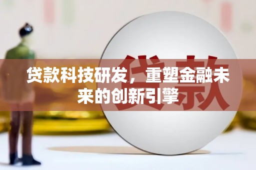 磴口贷款科技研发，重塑金融未来的创新引擎
