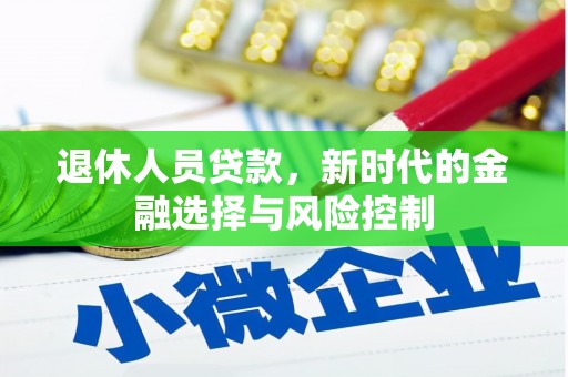 磴口退休人员贷款，新时代的金融选择与风险控制