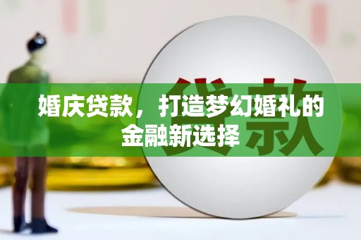磴口婚庆贷款，打造梦幻婚礼的金融新选择