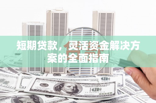 磴口短期贷款，灵活资金解决方案的全面指南