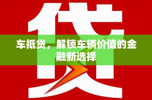 磴口车抵贷，解锁车辆价值的金融新选择
