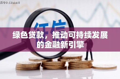 磴口绿色贷款，推动可持续发展的金融新引擎