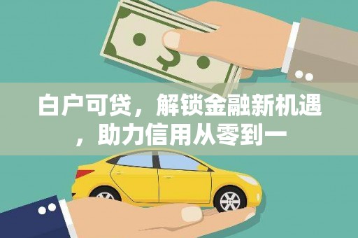 磴口白户可贷，解锁金融新机遇，助力信用从零到一