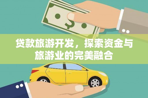 磴口贷款旅游开发，探索资金与旅游业的完美融合