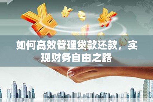 磴口如何高效管理贷款还款，实现财务自由之路