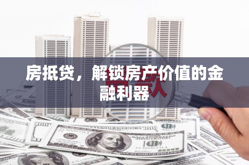 磴口房抵贷，解锁房产价值的金融利器
