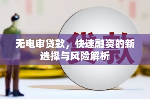 磴口无电审贷款，快速融资的新选择与风险解析
