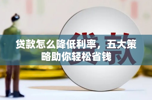 磴口贷款怎么降低利率，五大策略助你轻松省钱