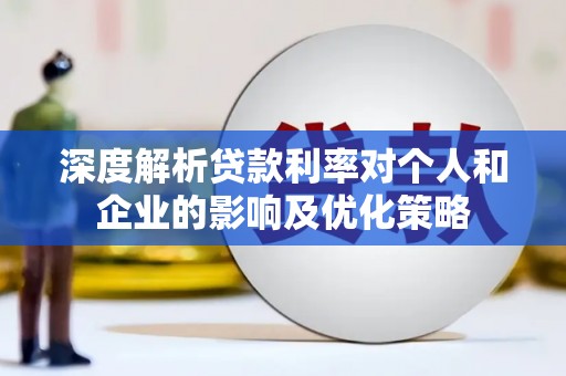 磴口深度解析贷款利率对个人和企业的影响及优化策略