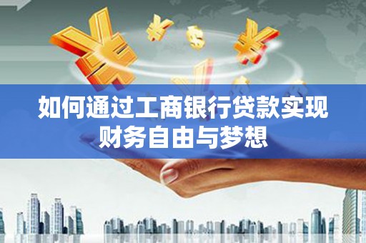 磴口如何通过工商银行贷款实现财务自由与梦想