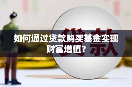 磴口如何通过贷款购买基金实现财富增值？