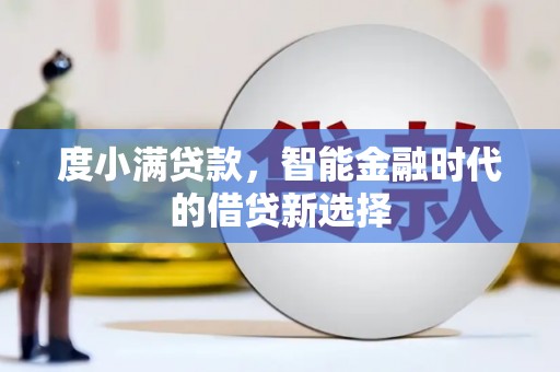 磴口度小满贷款，智能金融时代的借贷新选择
