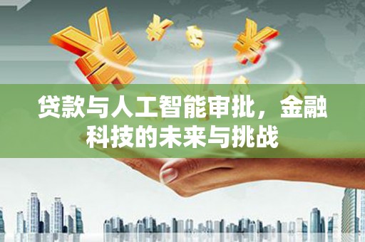 磴口贷款与人工智能审批，金融科技的未来与挑战