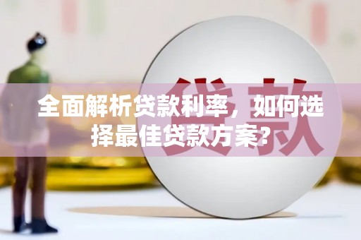 磴口全面解析贷款利率，如何选择最佳贷款方案？