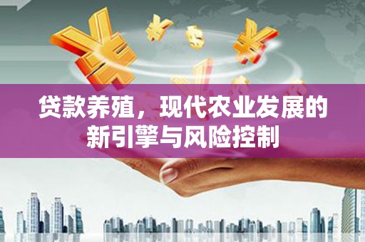 磴口贷款养殖，现代农业发展的新引擎与风险控制
