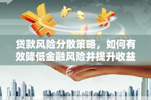 磴口贷款风险分散策略，如何有效降低金融风险并提升收益