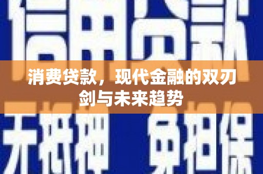磴口消费贷款，现代金融的双刃剑与未来趋势