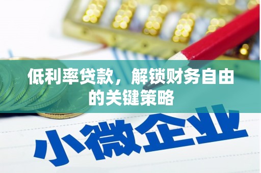 磴口低利率贷款，解锁财务自由的关键策略