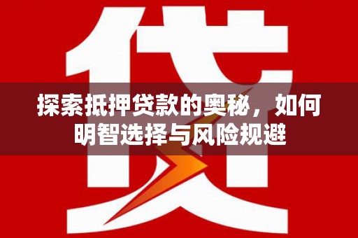 磴口探索抵押贷款的奥秘，如何明智选择与风险规避