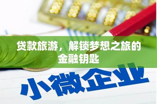 磴口贷款旅游，解锁梦想之旅的金融钥匙