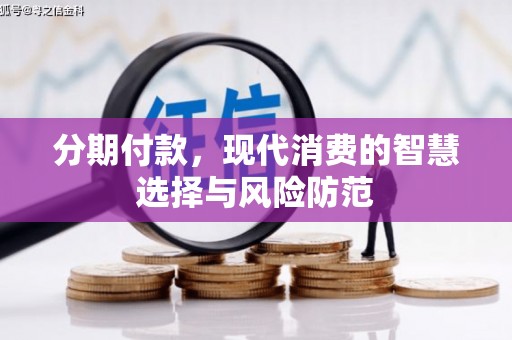磴口分期付款，现代消费的智慧选择与风险防范