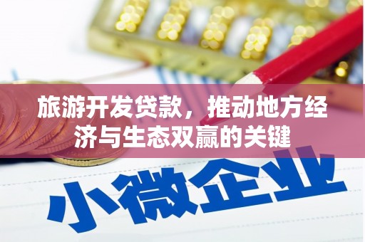 磴口旅游开发贷款，推动地方经济与生态双赢的关键