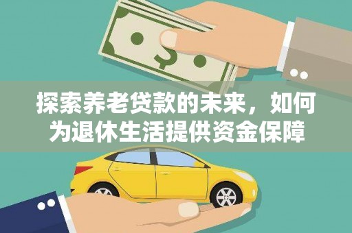 磴口探索养老贷款的未来，如何为退休生活提供资金保障