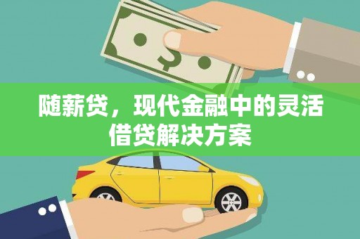 磴口随薪贷，现代金融中的灵活借贷解决方案