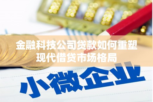 磴口金融科技公司贷款如何重塑现代借贷市场格局