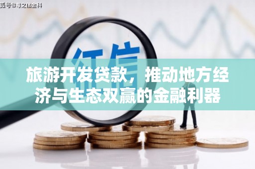 磴口旅游开发贷款，推动地方经济与生态双赢的金融利器
