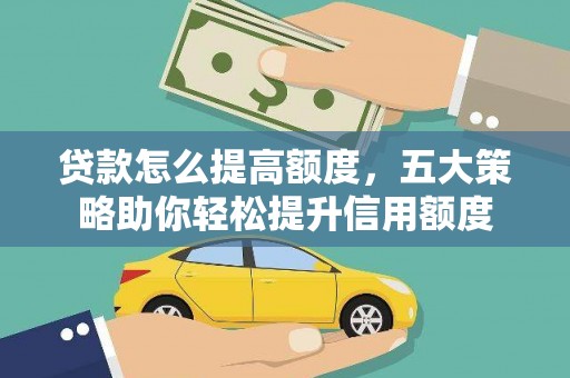 磴口贷款怎么提高额度，五大策略助你轻松提升信用额度