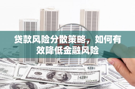 磴口贷款风险分散策略，如何有效降低金融风险