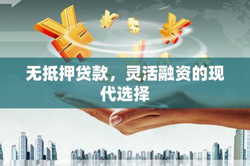 磴口无抵押贷款，灵活融资的现代选择
