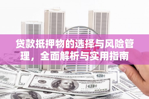 磴口贷款抵押物的选择与风险管理，全面解析与实用指南