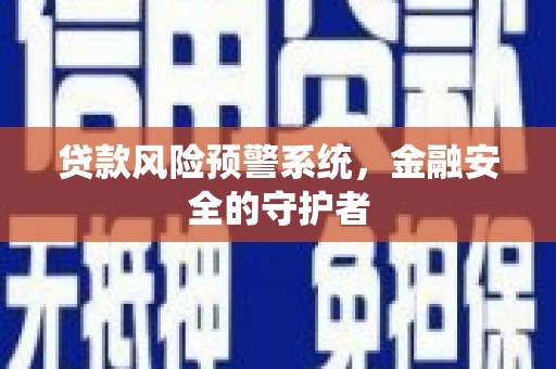 磴口贷款风险预警系统，金融安全的守护者