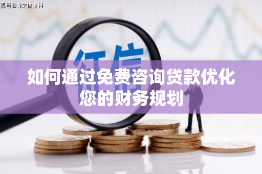 磴口如何通过免费咨询贷款优化您的财务规划