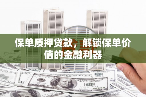 磴口保单质押贷款，解锁保单价值的金融利器