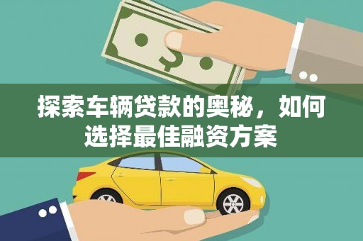 磴口探索车辆贷款的奥秘，如何选择最佳融资方案