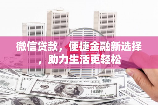 磴口微信贷款，便捷金融新选择，助力生活更轻松