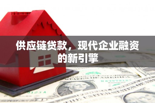 磴口供应链贷款，现代企业融资的新引擎