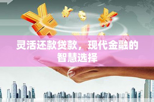 磴口灵活还款贷款，现代金融的智慧选择