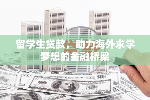 磴口留学生贷款，助力海外求学梦想的金融桥梁