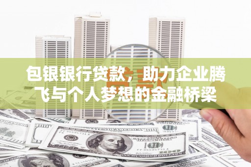 磴口包银银行贷款，助力企业腾飞与个人梦想的金融桥梁