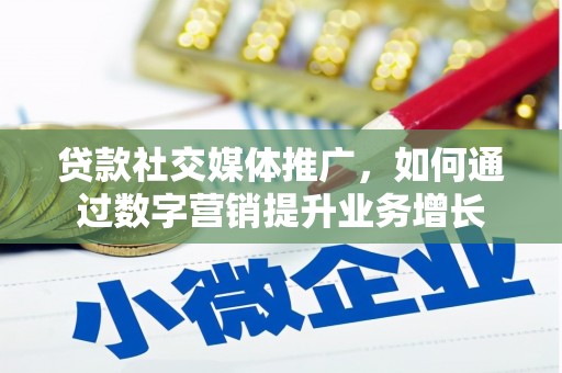 磴口贷款社交媒体推广，如何通过数字营销提升业务增长