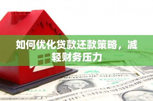 磴口如何优化贷款还款策略，减轻财务压力