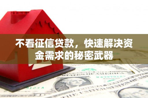 磴口不看征信贷款，快速解决资金需求的秘密武器